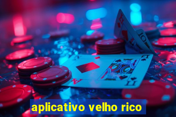 aplicativo velho rico